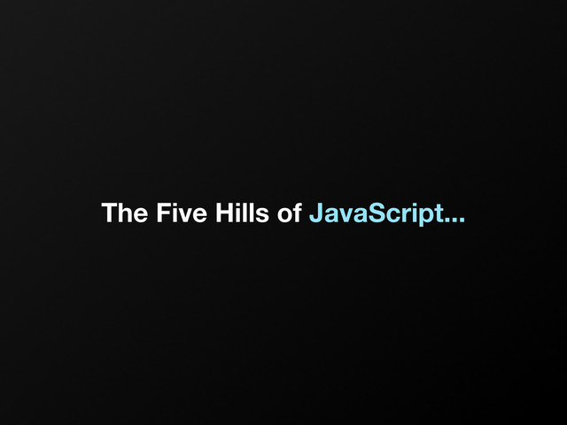 The Five Hills of JavaScript...
