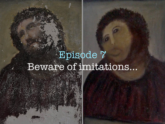 Episode 7
Beware of imitations...

