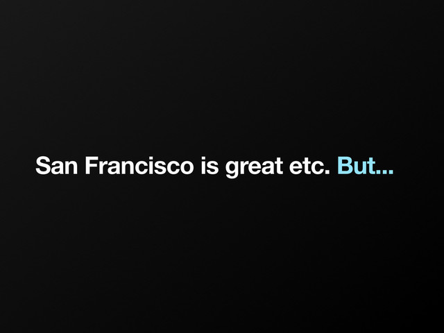 San Francisco is great etc. But...
