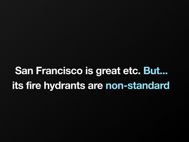 San Francisco is great etc. But...
its fire hydrants are non-standard
