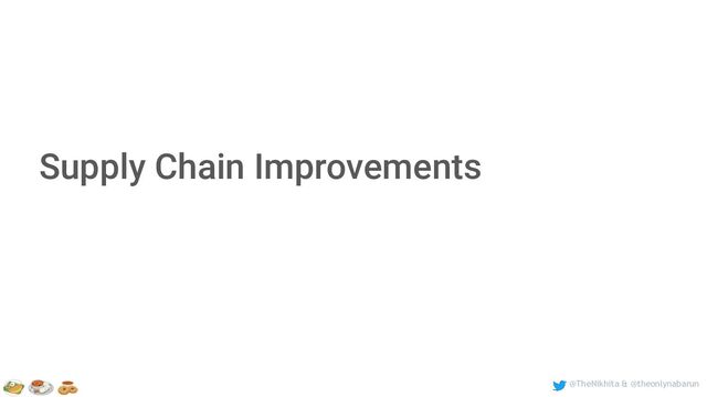 @TheNikhita & @theonlynabarun
Supply Chain Improvements
