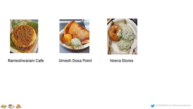 @TheNikhita & @theonlynabarun
Rameshwaram Cafe Umesh Dosa Point Veena Stores
