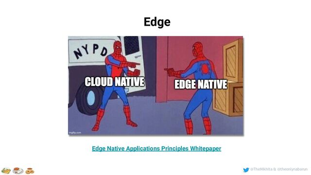 @TheNikhita & @theonlynabarun
Edge
Edge Native Applications Principles Whitepaper
