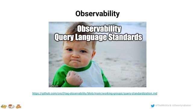 @TheNikhita & @theonlynabarun
Observability
https://github.com/cncf/tag-observability/blob/main/working-groups/query-standardization.md
