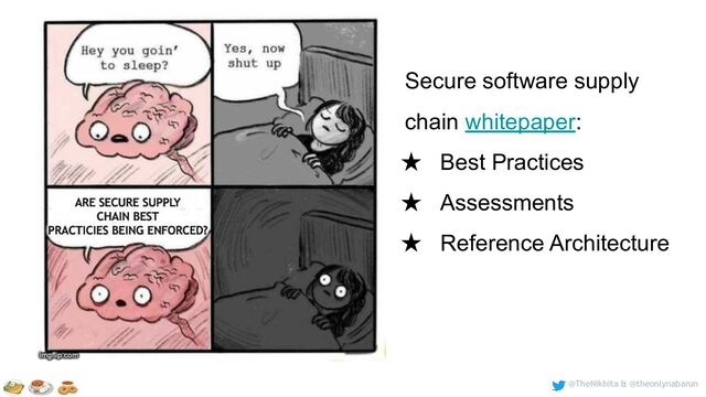 @TheNikhita & @theonlynabarun
Secure software supply
chain whitepaper:
★ Best Practices
★ Assessments
★ Reference Architecture
