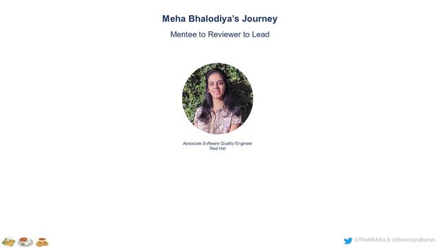 @TheNikhita & @theonlynabarun
Meha Bhalodiya’s Journey
Mentee to Reviewer to Lead
Associate Software Quality Engineer
Red Hat
