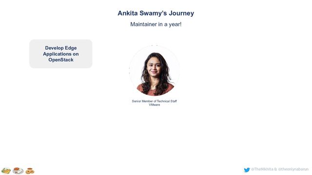 @TheNikhita & @theonlynabarun
Senior Member of Technical Staff
VMware
Ankita Swamy’s Journey
Maintainer in a year!
Develop Edge
Applications on
OpenStack
