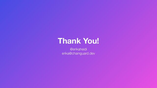 Thank You!
@erikaheidi
erika@chainguard.dev

