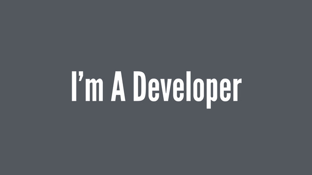 I’m A Developer
