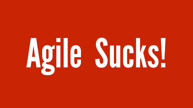 Agile Sucks!
