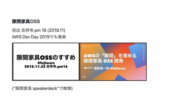 隙間家具OSS
初出 吉祥寺.pm 16 (2018.11)
AWS Dev Day 2019でも発表
("隙間家具 speakerdeck"で検索)
