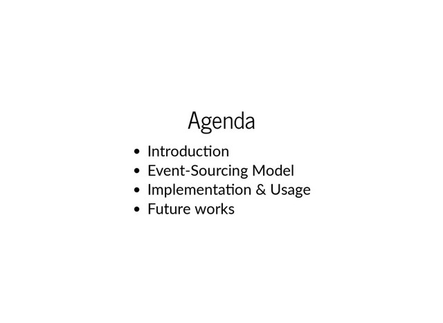 Agenda
Introduc on
Event‐Sourcing Model
Implementa on & Usage
Future works
