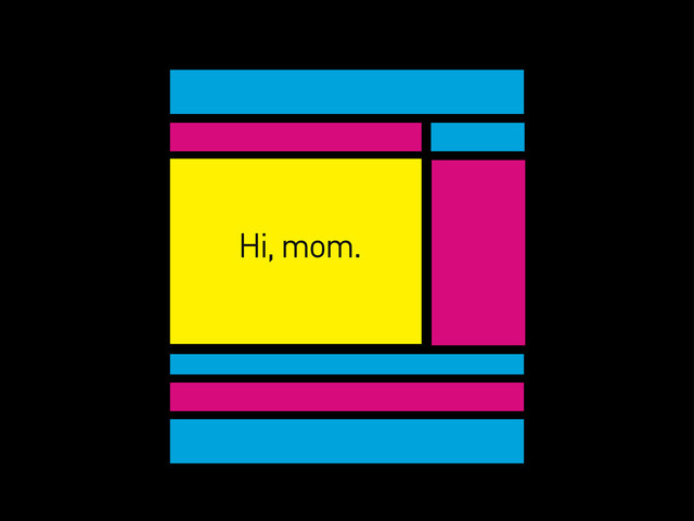 Hi, mom.
