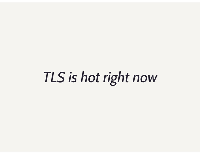 TLS is hot right now
