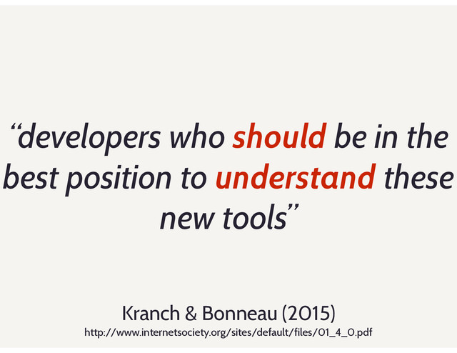 “developers who should be in the
best position to understand these
new tools”
Kranch & Bonneau (2015)
http://www.internetsociety.org/sites/default/files/01_4_0.pdf
