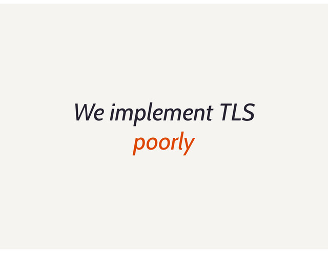 We implement TLS
poorly
