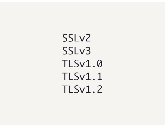 SSLv2
SSLv3
TLSv1.0
TLSv1.1
TLSv1.2
