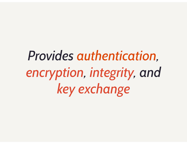 Provides authentication,
encryption, integrity, and
key exchange
