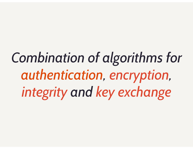 Combination of algorithms for
authentication, encryption,
integrity and key exchange
