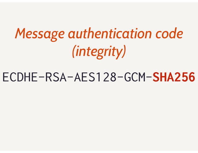 ECDHE-RSA-AES128-GCM-SHA256
Message authentication code
(integrity)
