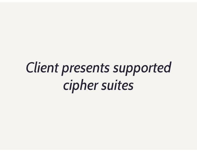 Client presents supported
cipher suites
