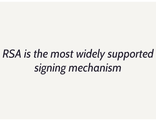 RSA is the most widely supported
signing mechanism
