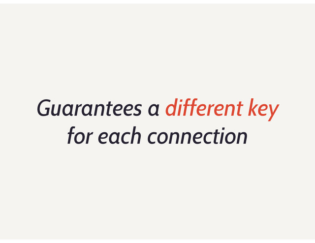 Guarantees a different key
for each connection
