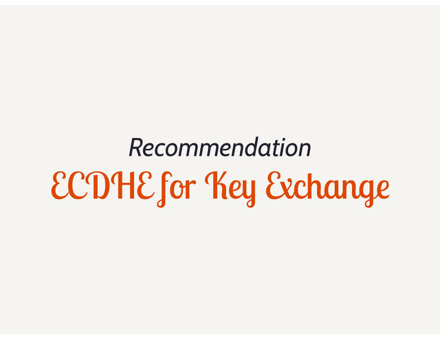 Recommendation
ECDHE for Key Exchange
