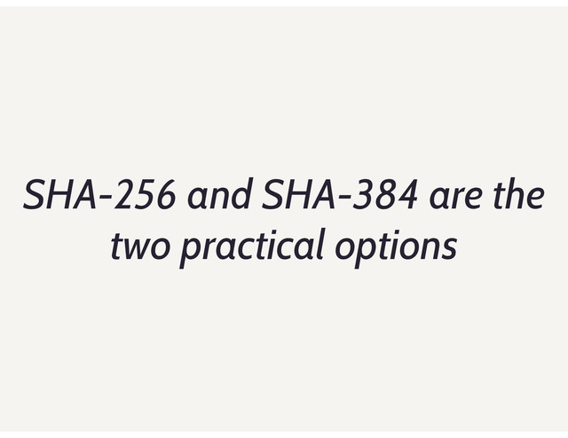SHA-256 and SHA-384 are the
two practical options
