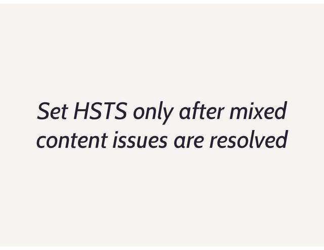 Set HSTS only after mixed
content issues are resolved
