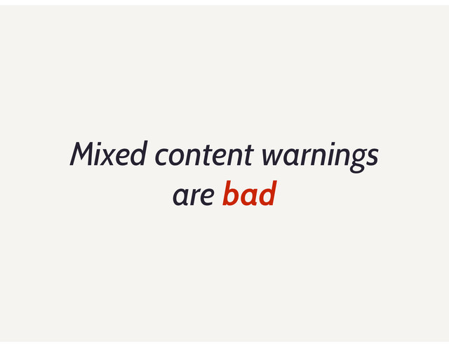 Mixed content warnings
are bad
