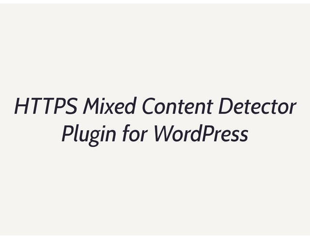 HTTPS Mixed Content Detector
Plugin for WordPress
