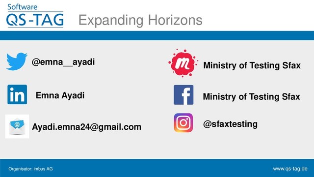 Organisator: imbus AG www.qs-tag.de
Expanding Horizons
@emna__ayadi
Ayadi.emna24@gmail.com
Emna Ayadi
@sfaxtesting
Ministry of Testing Sfax
Ministry of Testing Sfax
