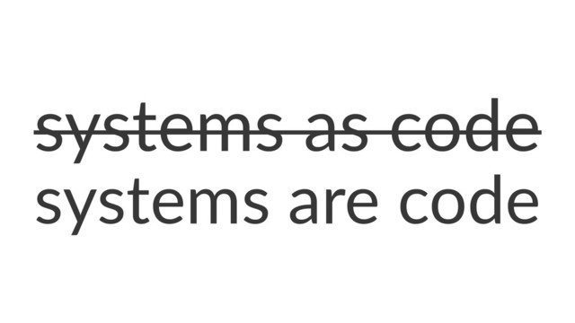 systems as code
systems are code
