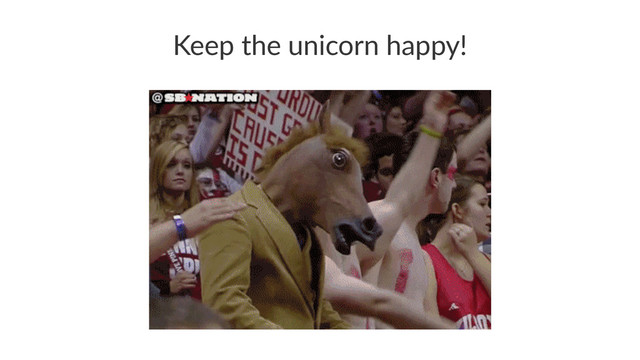 Keep the unicorn happy!
