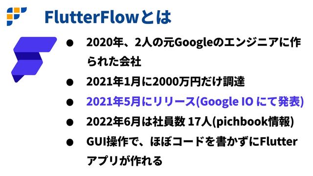 FlutterFlow
2020 2 Google


2021 1 2000


2021 5 (Google IO )


2022 6 17 (pichbook )


GUI Flutter
