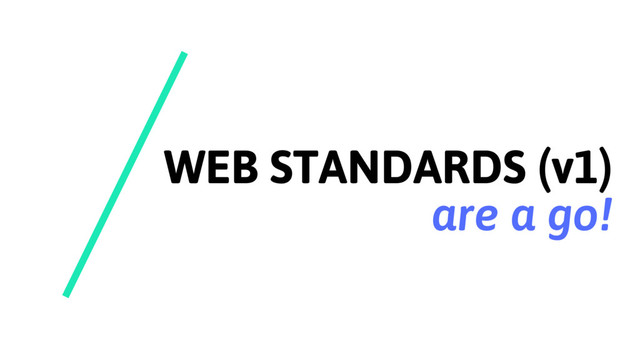 WEB STANDARDS (v1)
are a go!
