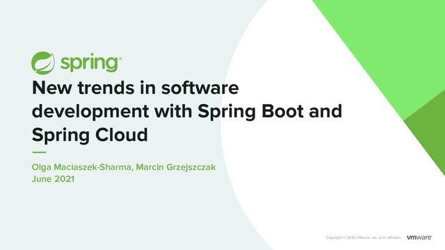 Olga Maciaszek-Sharma, Marcin Grzejszczak
June 2021
New trends in software
development with Spring Boot and
Spring Cloud
Copyright © 2020 VMware, Inc. or its aﬃliates.
