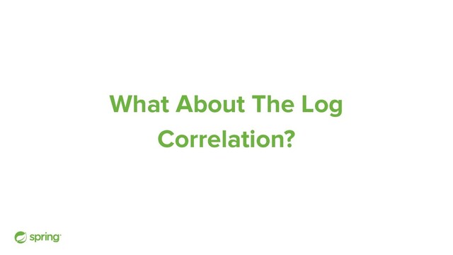 What About The Log
Correlation?
