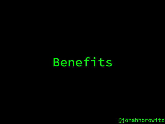 @jonahhorowitz
Benefits
