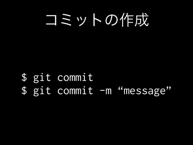 ίϛοτͷ࡞੒
$ git commit
$ git commit -m “message”
