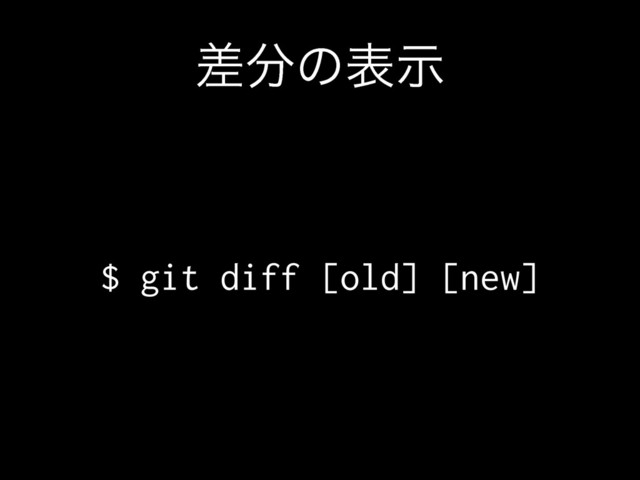 ࠩ෼ͷදࣔ
$ git diff [old] [new]
