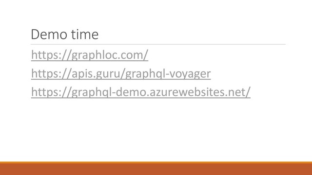 Demo time
https://graphloc.com/
https://apis.guru/graphql-voyager
https://graphql-demo.azurewebsites.net/
