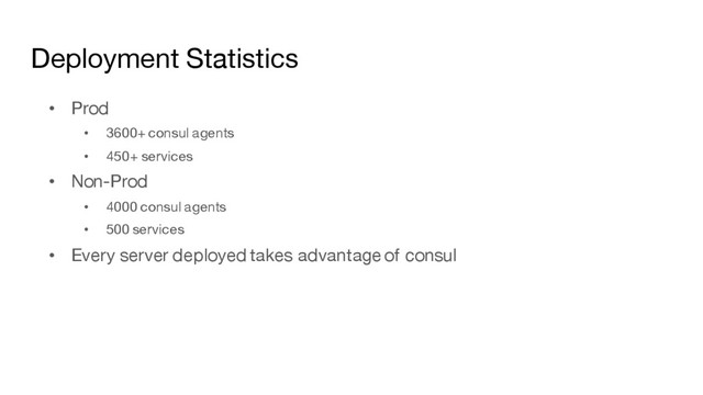 Deployment Statistics
• Prod
• 3600+ consul agents
• 450+ services
• Non-Prod
• 4000 consul agents
• 500 services
• Every server deployed takes advantage of consul
