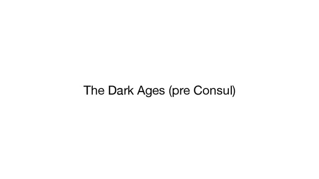 The Dark Ages (pre Consul)
