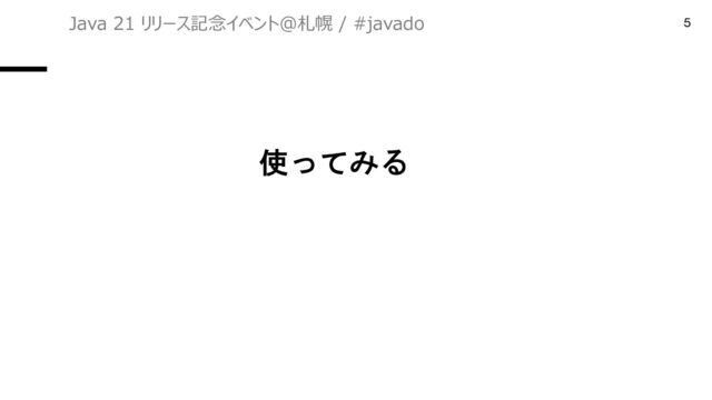 使ってみる
Java 21 リリース記念イベント＠札幌 / #javado 5
