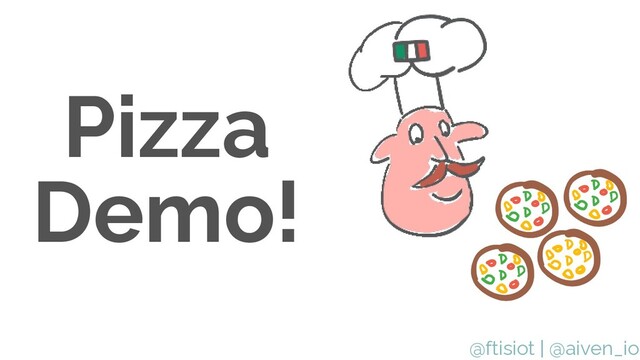 @ftisiot | @aiven_io
Pizza
Demo!
