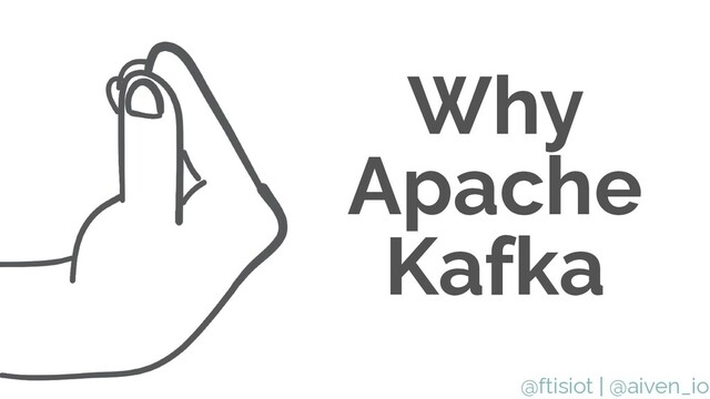 @ftisiot | @aiven_io
Why
Apache
Kafka
