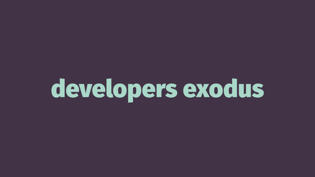 developers exodus
