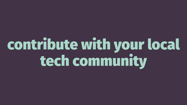 contribute with your local
tech community
